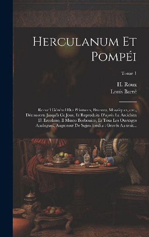 Herculanum et Pompéi: Recueil général des peintures, bronzes, mosaïques, etc., découverts jusqu'à ce jour, et reproduits d'après le antichit