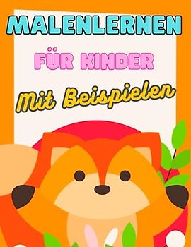 Malenlernen für Kinder mit Beispielen: Von Gekritzel zu Meisterwerken: Malen Sie leicht und unterhaltsam für Kinder