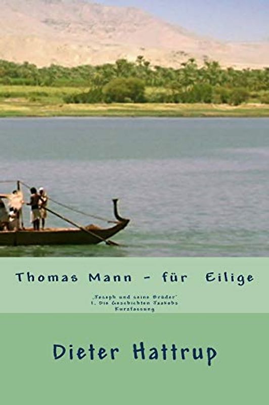 Thomas Mann ? für Eilige: ‚Joseph und seine Brüder‘ I. Die Geschichten Jaakobs Kurzfassung