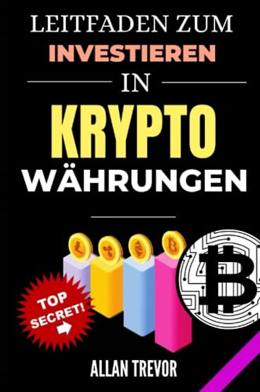 Leitfaden zum Investieren in Kryptowährungen - 5 einfache Schritte, um profitabel und mit minimalem Risiko in Kryptowährungen zu investieren (Bitcoin, ... Blockchain, Kryptowährungshandel, Band 4)