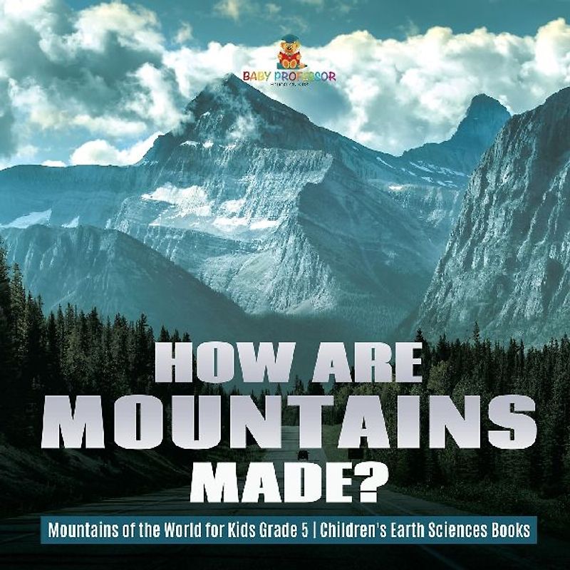 How Are Mountains Made? | Mountains of the World for Kids Grade 5 | Children's Earth Sciences Books