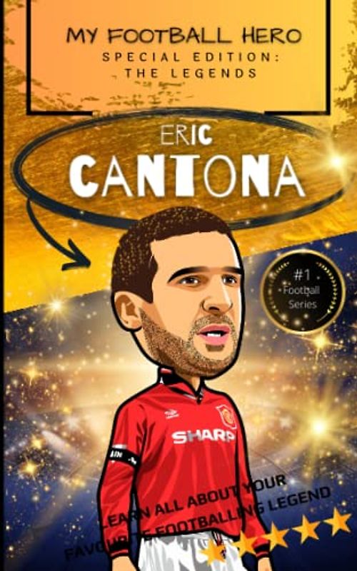 My Football Hero: Eric Cantona: Special Edition – The Legends: Learn all about your favourite footballing legend (My Football Hero - Football Biographies for Kids)