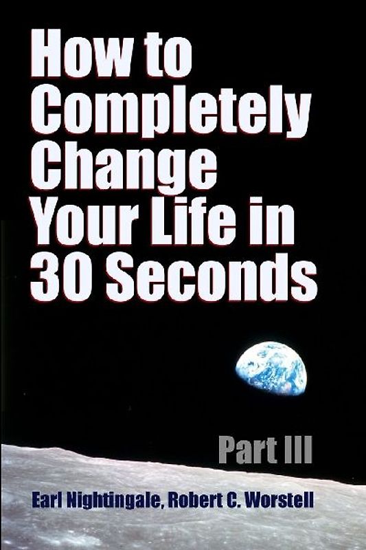 How to Completely Change Your Life in 30 Seconds - Part III