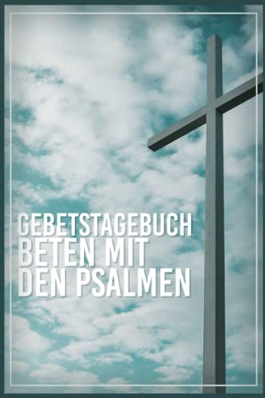 Gebetstagebuch beten mit den Psalmen: Christliches Andachtsbuch Für Frauen Und Männer I Tägliche Andachten, Verse, Gebete Notieren I Gebetsjournal Für ... A5 Mit 110 Seiten Zum Eintragen