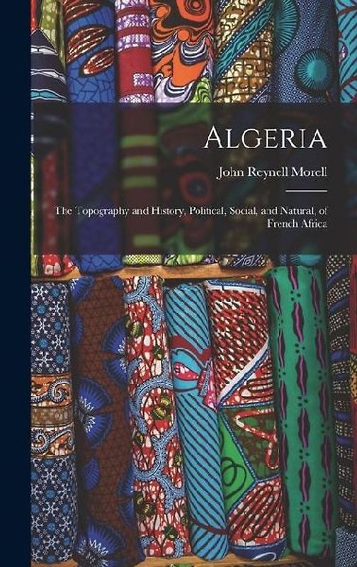 Algeria: The Topography and History, Political, Social, and Natural, of French Africa