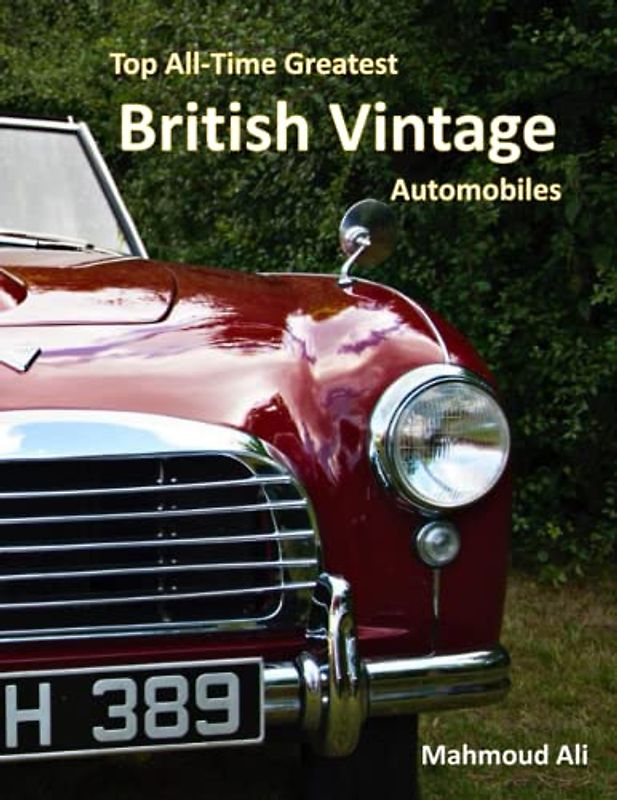 Top All-Time Greatest British Vintage Cars: A Colletion Of The Best Classic, VIntage, Retro British Cars Photos Coffe Table Book