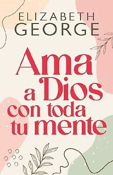 AMA a Dios Con Toda Tu Mente, Nueva Edición (Loving God with All Your Mind: Updated and Expanded Edition)