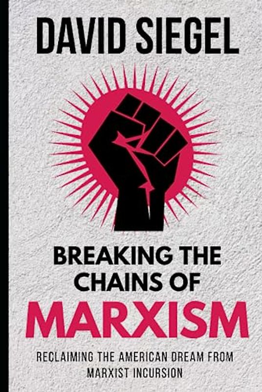 Breaking the Chains of Marxism: Reclaiming the American Dream from Marxist Incursion