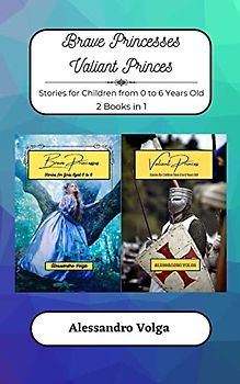 Brave Princesses and Valiant Princes: Stories for Children from 0 to 6 Years Old - 2 Books in 1