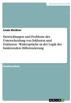 Entwicklungen und Probleme der Unterscheidung von Inklusion und Exklusion - Widersprüche in der Logik der funktionalen Differenzierung