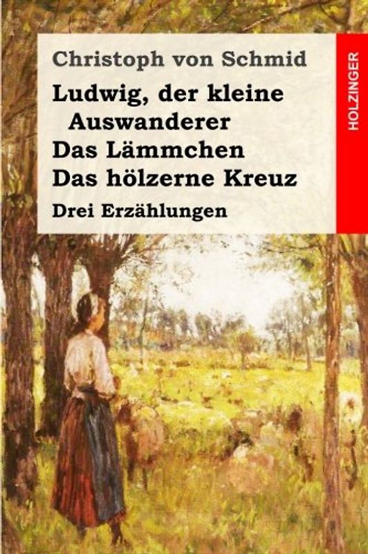 Ludwig, der kleine Auswanderer / Das Lämmchen / Das hölzerne Kreuz: Drei Erzählungen