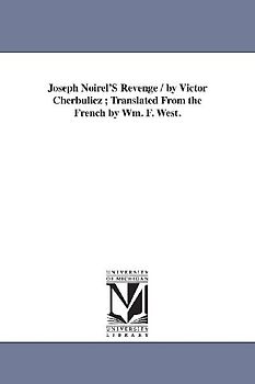 Joseph Noirel'S Revenge / by Victor Cherbuliez; Translated From the French by Wm. F. West.