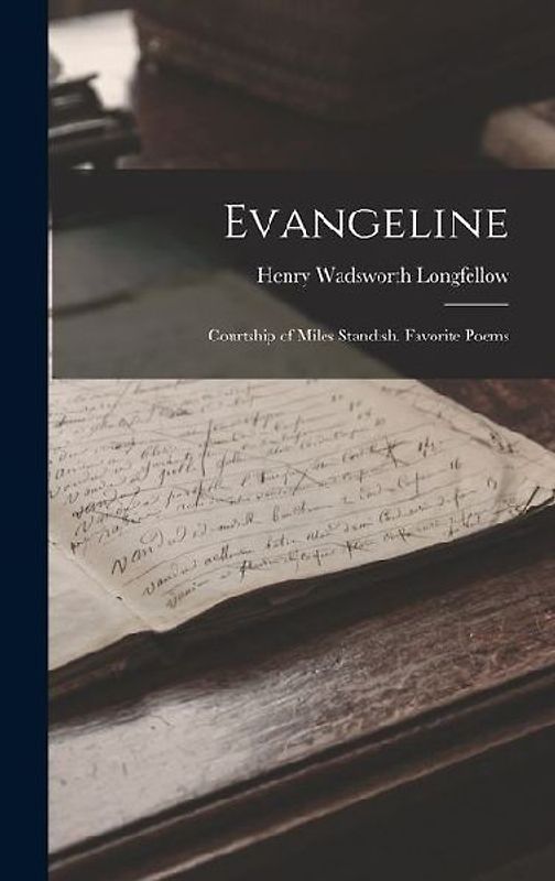 Evangeline: Courtship of Miles Standish. Favorite Poems