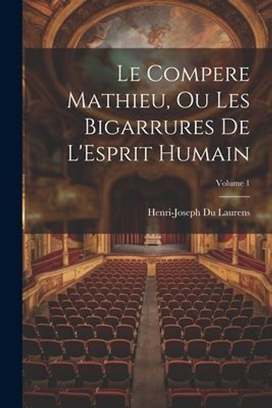 Le Compere Mathieu, Ou Les Bigarrures De L'Esprit Humain; Volume 1