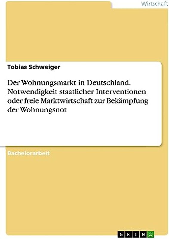 Der Wohnungsmarkt in Deutschland. Notwendigkeit staatlicher Interventionen oder freie Marktwirtschaft zur Bekämpfung der Wohnungsnot