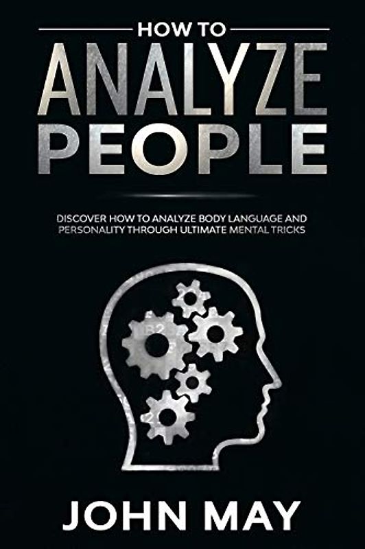 How to analyze people: Discover how to analyze body language and personality through ultimate mental tricks.