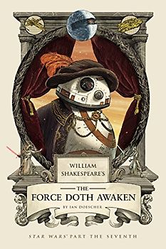 William Shakespeare's The Force Doth Awaken: Star Wars Part the Seventh (William Shakespeare's Star Wars, Band 7)