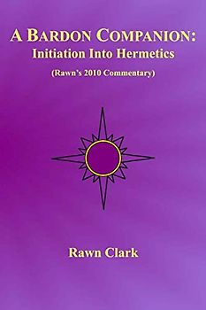 A Bardon Companion: Initiation Into Hermetics: (Rawn's 2010 Commentary)
