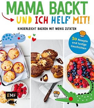 Mama backt, und ich helf' mit! Kinderleicht backen mit wenig Zutaten