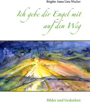 Ich gebe dir Engel mit auf den Weg. Bilder und Gedanken