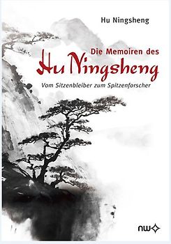 Die Memoiren des Hu Ningsheng - Vom Sitzenbleiber zum Spitzenforscher
