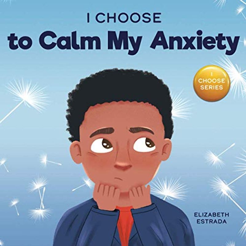 I Choose to Calm My Anxiety: A Colorful, Picture Book About Soothing Strategies for Anxious Children (Teacher and Therapist Toolbox: I Choose, Band 4)