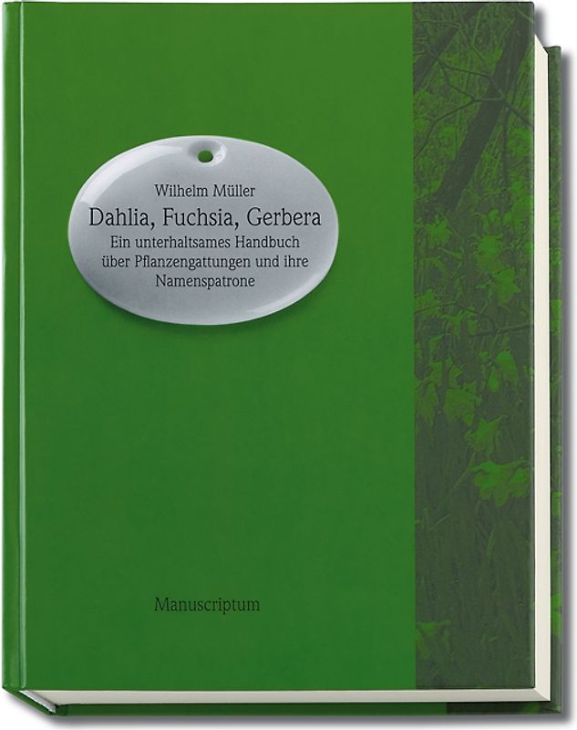 Dahlia, Fuchsia, Gerbera. Ein unterhaltsames Handbuch über botanische Gattungen und ihre Namenspatrone