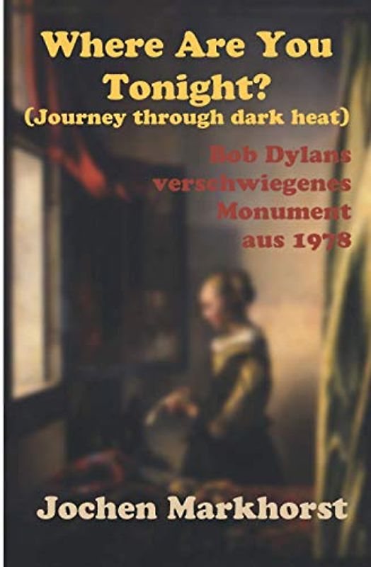 Where Are You Tonight? (Journey Through Dark Heat): Bob Dylans verschwiegenes Monument aus 1978 (Die Songs von Bob Dylan)