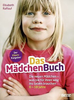 Das MädchenBuch. Die neuen Mädchen - was sie für ihren Weg ins Leben brauchen. Der Elternratgeber