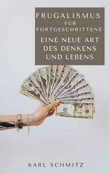 Frugalismus für Fortgeschrittene: Eine neue Art des Denkens und Lebens