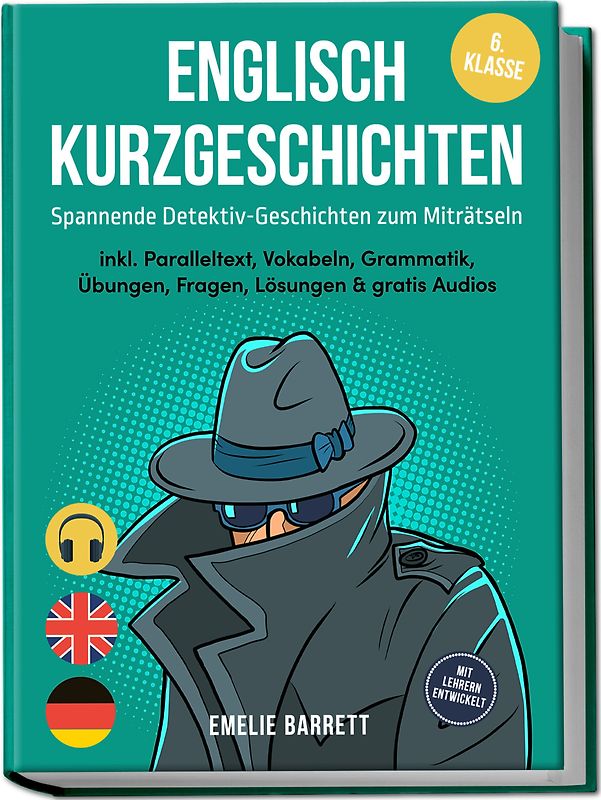 Englisch Kurzgeschichten 6. Klasse - Spannende Detektiv-Geschichten zum Miträtseln - inkl. Paralleltext, Vokabeln, Grammatik, Übungen, Fragen, Lösungen & gratis Audios - mit Lehrern entwickelt