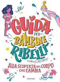 Guida per bambine ribelli. Alla scoperta del corpo che cambia