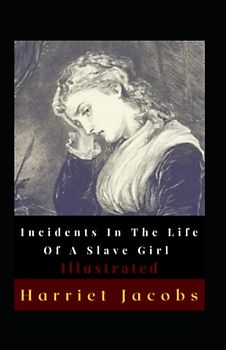 Incidents In The Life Of A Slave Girl Illustrated: Autobiography