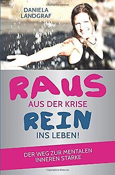 Raus aus der Krise - rein ins Leben!: Der Weg zur mentalen inneren Stärke