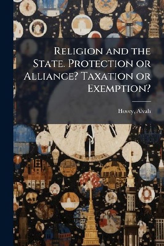 Religion and the State. Protection or Alliance? Taxation or Exemption?