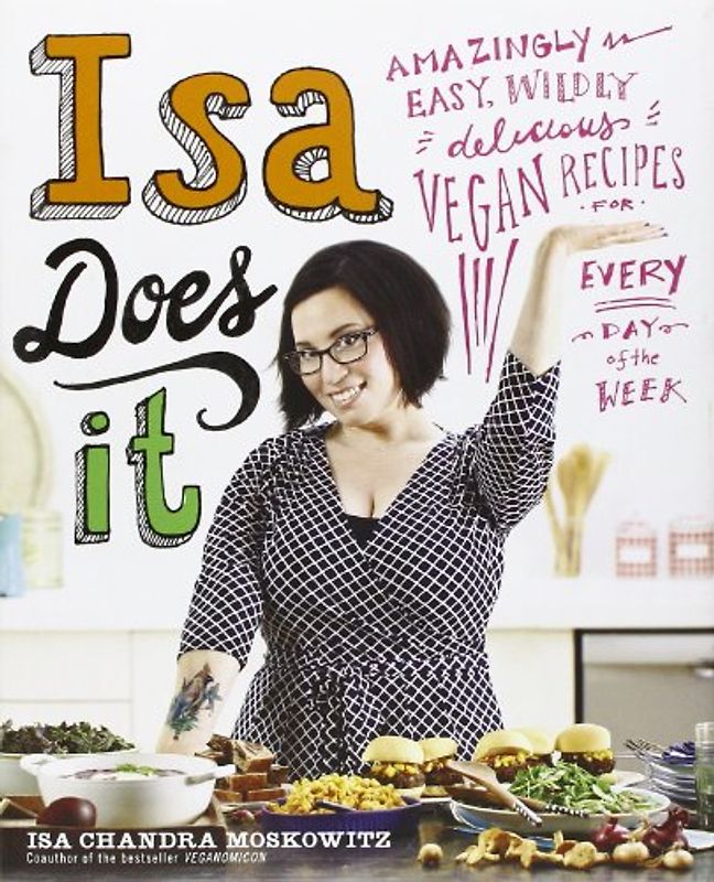 Isa Does It: Amazingly Easy, Wildly Delicious Vegan Recipes for Every Day of the Week - Moskowitz, Isa Chandra