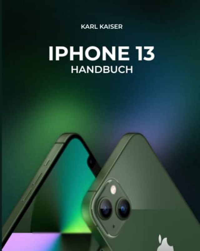 iPhone 13 Handbuch: Ausführliches Benutzerhandbuch für das iPhone 13 mini, iPhone 13, iPhone 13 Pro, iPhone 13 Pro Max