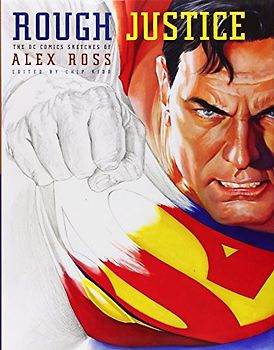 Rough Justice: The DC Comics Sketches of Alex Ross