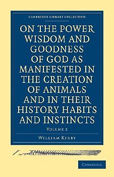 On the Power Wisdom and Goodness of God as Manifested in the Creation of Animals and in Their History Habits and Instincts