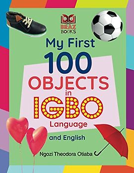 My First 100 Objects in Igbo Language and English (My First 100 Words in Igbo Language and English)