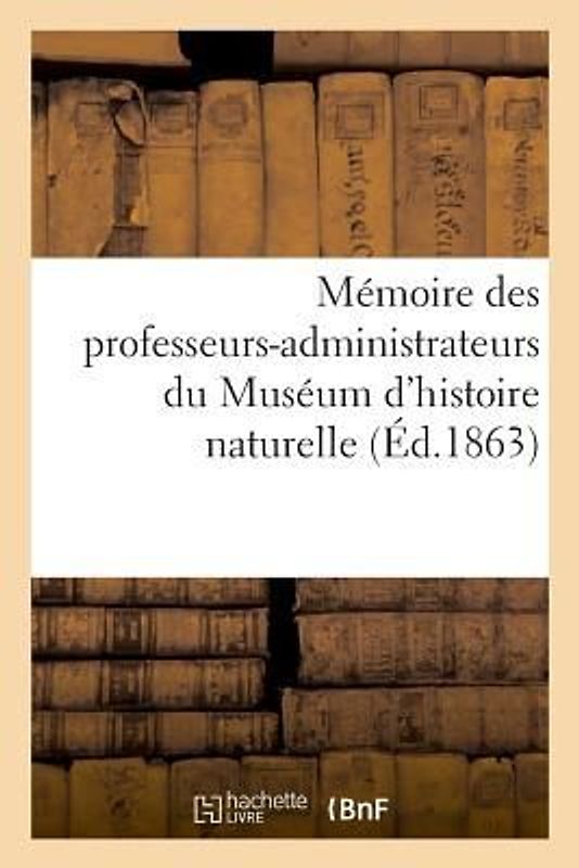 Mémoire Des Professeurs-Administrateurs Du Muséum d'Histoire Naturelle