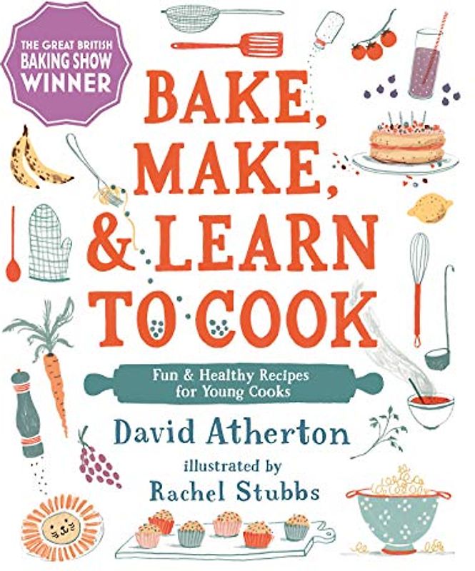 Bake, Make, and Learn to Cook: Fun and Healthy Recipes for Young Cooks