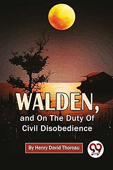 Walden, And On The Duty Of Civil Disobedience