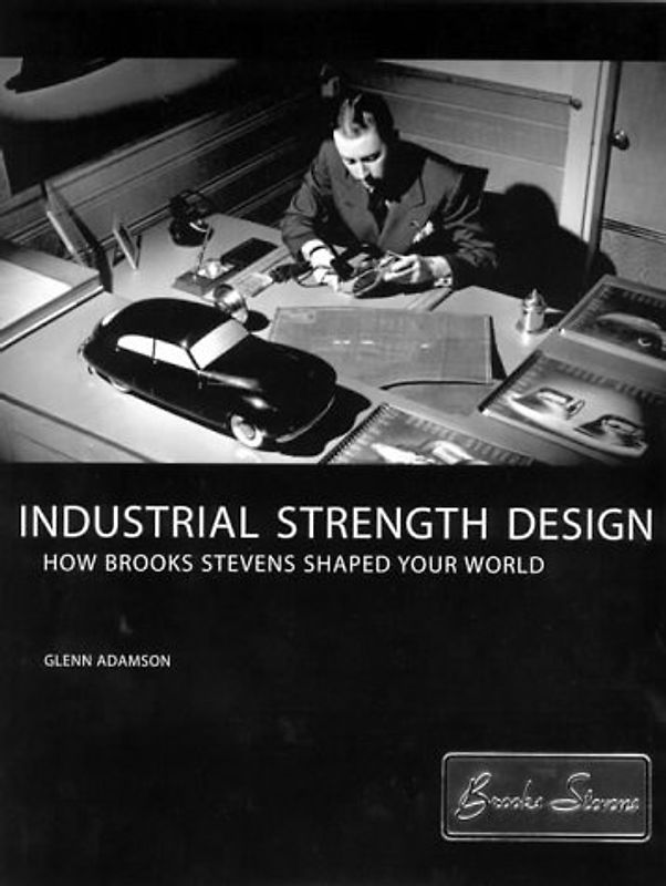Industrial Strength Design: How Brooks Stevens Shaped Your World (The MIT Press)