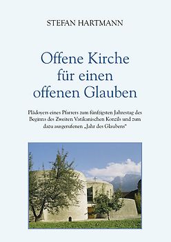 Offene Kirche für einen offenen Glauben. Plädoyers eines Pfarrers zum fünfzigsten Jahrestag des Beginns des Zweiten Vatikanischen Konzils und zum dazu ausgerufenen „Jahr des Glaubens“