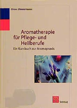 Aromatherapie für Pflege- und Heilberufe. Ein Kursbuch zur Aromapraxis