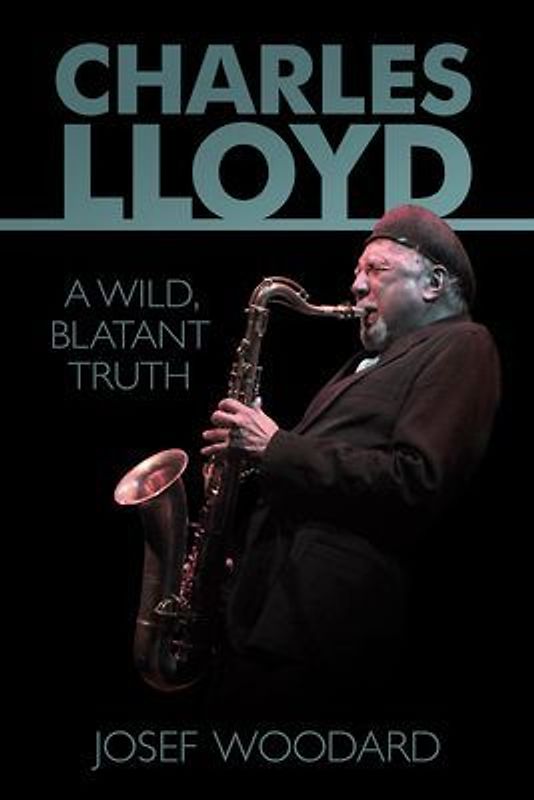 Charles Lloyd: A Wild, Blatant Truth
