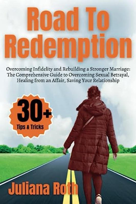 Road To Redemption: Overcoming Infidelity and Rebuilding a Stronger Marriage: The Comprehensive Guide to Overcoming Sexual Betrayal, Healing from an Affair, Saving Your Marriage