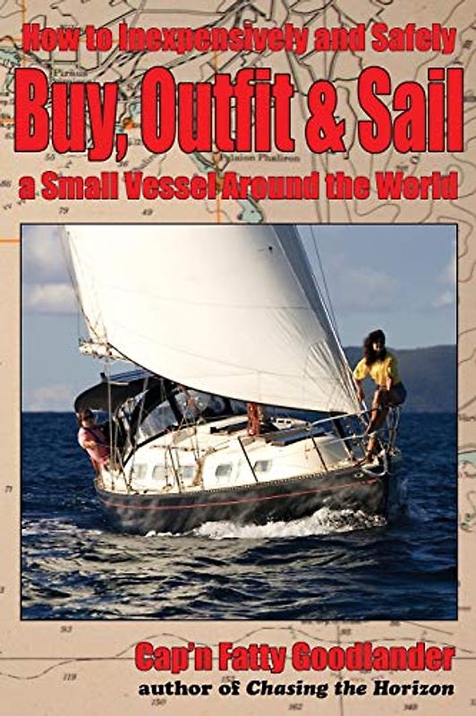 Buy, Outfit, Sail: How To Inexpensively and Safely Buy, Outfit, and Sail a Small Vessel Around the World