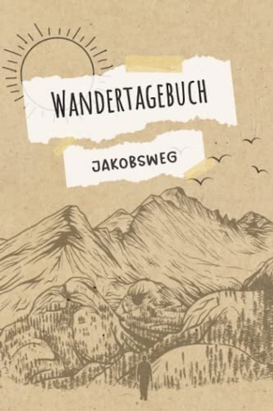 Wandertagebuch Jakobsweg: Wandertagebuch zum ausfüllen von Wanderungen, Klettertouren und Hüttentouren. Ein Wanderbuch, Tourenbuch, Gipfelbuch für ... Zeit, Wetter, Bewertung, Etappen, Notizen